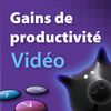 Gains de productivité au quotidien : vidéo